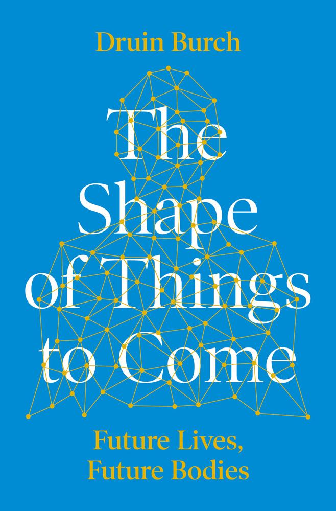 Shape of Things to Come - Druin Burch