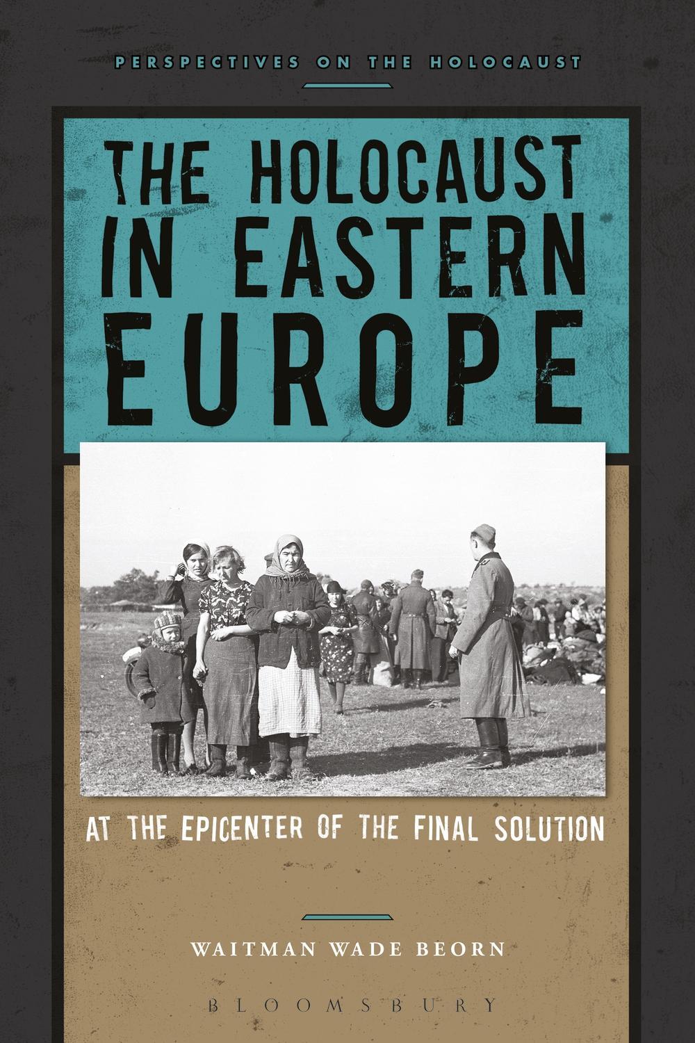Holocaust in Eastern Europe - Waitman Wade Beorn