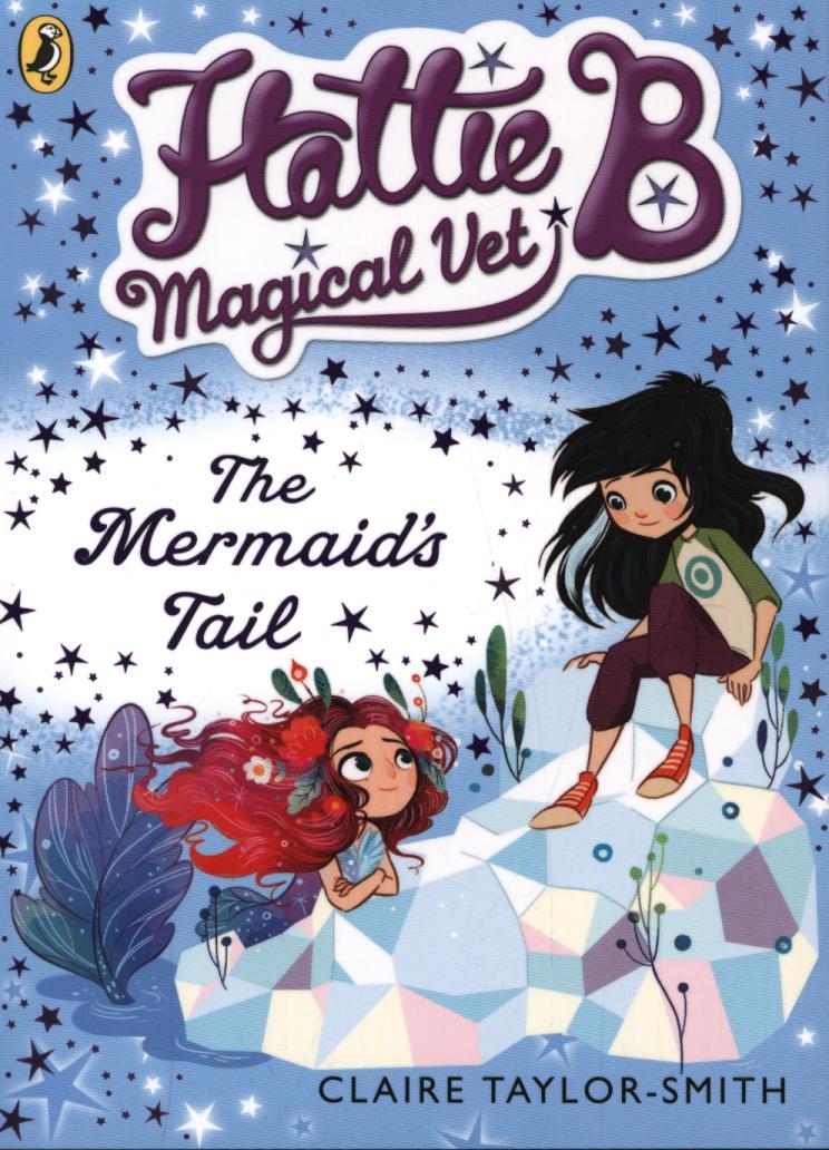 Hattie B, Magical Vet: The Mermaid's Tail (Book 4) - Claire Taylor-Smith
