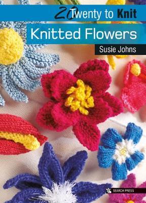 20 to Knit: Knitted Flowers - Susie Johns