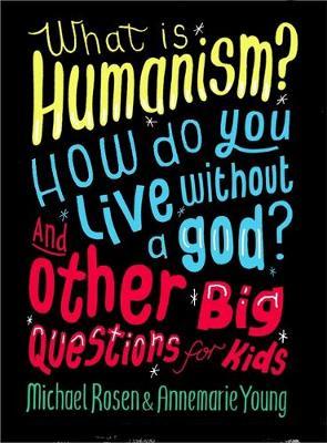 What is Humanism? How do you live without a god? And Other B - Michael Rosen