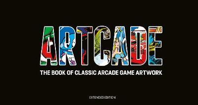 ARTCADE - The Book of  Classic Arcade Game Art (Extended Edi -  