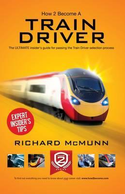 How to Become a Train Driver - the Ultimate Insider's Guide - Richard Mcmunn
