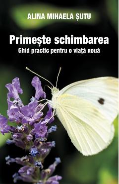 Poza produsului Primeste schimbarea - Alina Mihaela Sutu