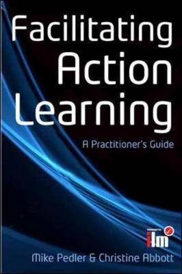 Facilitating Action Learning: A Practitioner's Guide - Mike Pedler