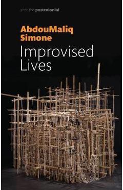 Poza produsului Improvised Lives - AbdouMaliq Simone