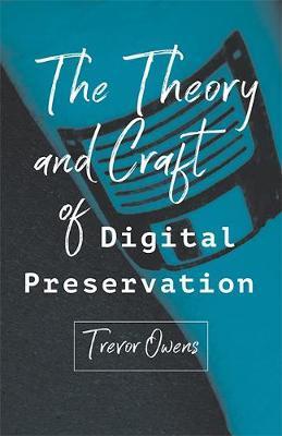 Theory and Craft of Digital Preservation - Trevor Owens