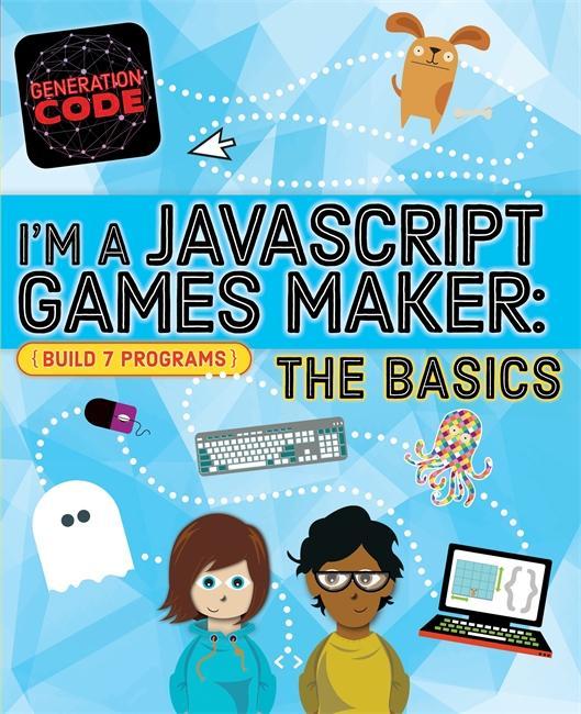 Generation Code: I'm a JavaScript Games Maker: The Basics - Max Wainewright