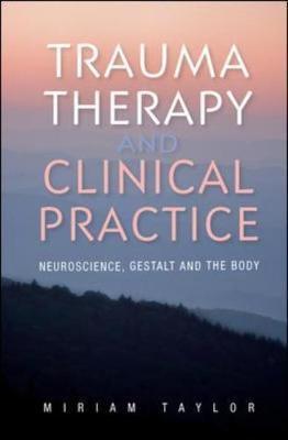 Trauma Therapy and Clinical Practice: Neuroscience, Gestalt - Miriam Taylor