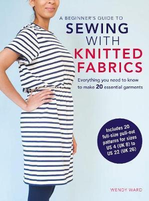 Beginner's Guide to Sewing with Knitted Fabrics - Wendy Ward