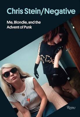 Chris Stein / Negative : Me, Blondie, and the Advent of Punk - Chris Stein