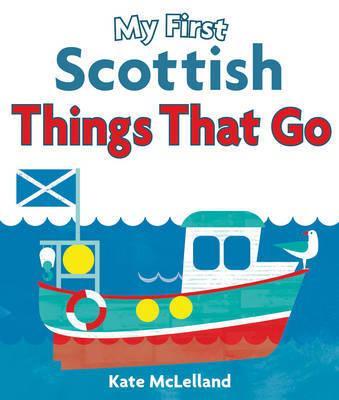 My First Scottish Things That Go - Kate McLelland