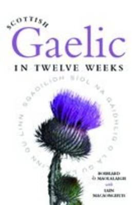 Scottish Gaelic in Twelve Weeks - Roibeard O Maolalaigh