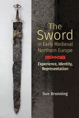 Sword in Early Medieval Northern Europe - Sue Brunning