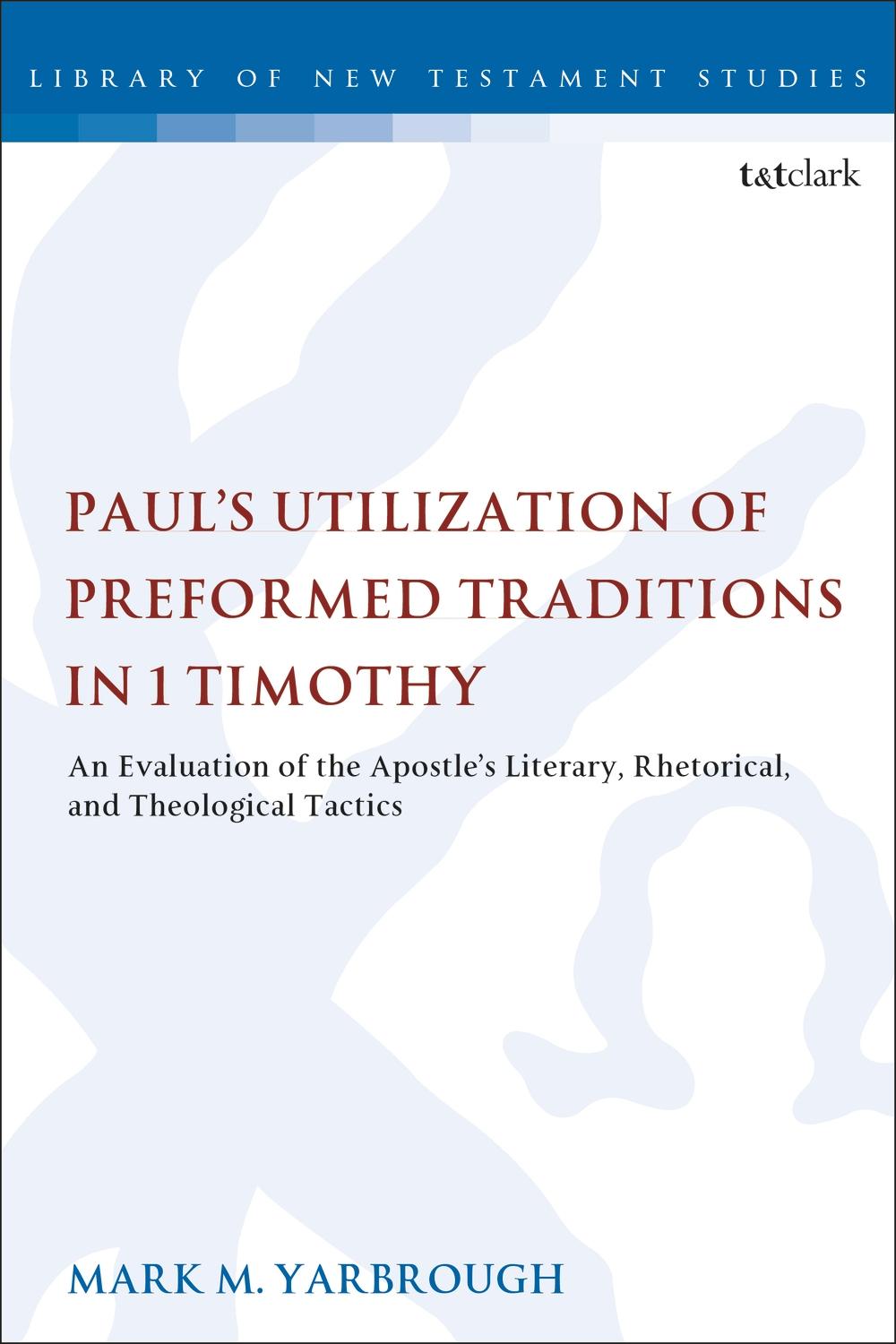 Paul's Utilization of Preformed Traditions in 1 Timothy - Mark M Yarbrough
