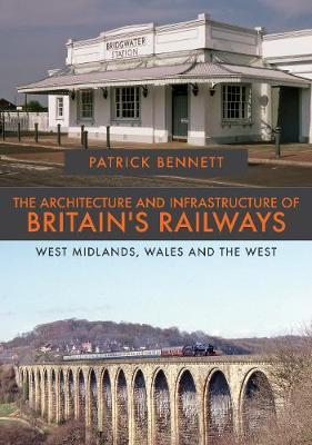 Architecture and Infrastructure of Britain's Railways: West - Patrick Bennett