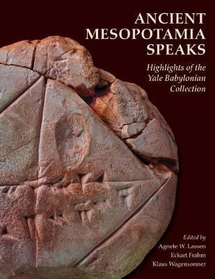 Ancient Mesopotamia Speaks - Highlights of the Yale Babyloni - Agnete W Lassen