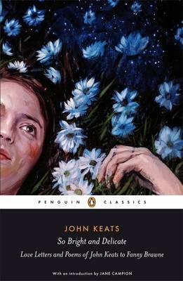 So Bright and Delicate: Love Letters and Poems of John Keats - John Keats