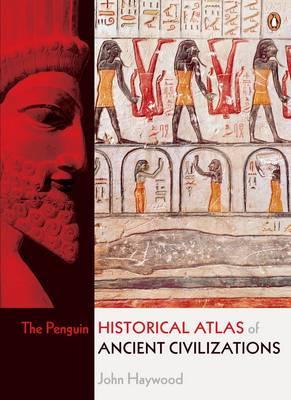 Penguin Historical Atlas of Ancient Civilizations - John Haywood