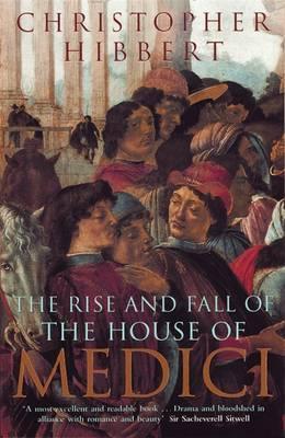 Rise and Fall of the House of Medici - Christopher Hibbert