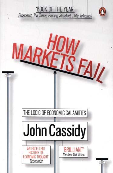 How Markets Fail - Cassidy John