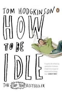 Coperta cărții 'How to be Idle - Tom Hodgkinson'