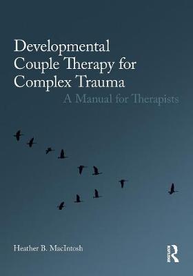 Developmental Couple Therapy for Complex Trauma - Heather B MacIntosh