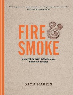Fire & Smoke: Get Grilling with 120 Delicious Barbecue Recip - Rich Harris