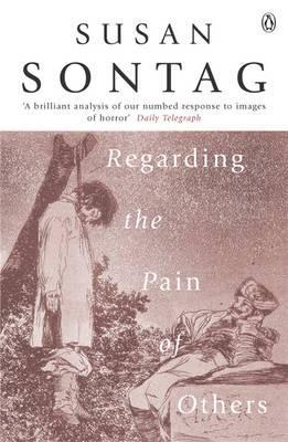 Regarding the Pain of Others - Susan Sontag