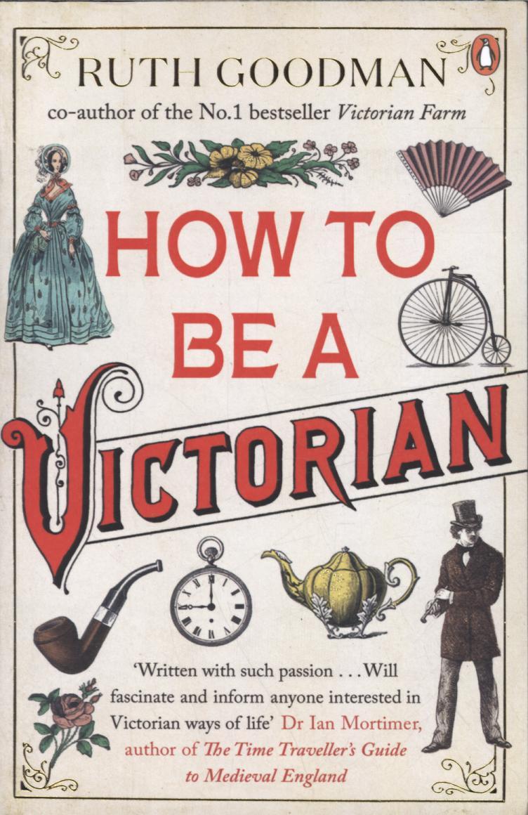 How to be a Victorian - Ruth Goodman