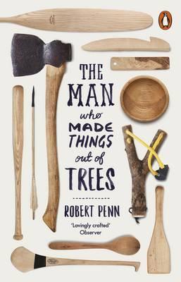 Man Who Made Things Out of Trees - Robert Penn