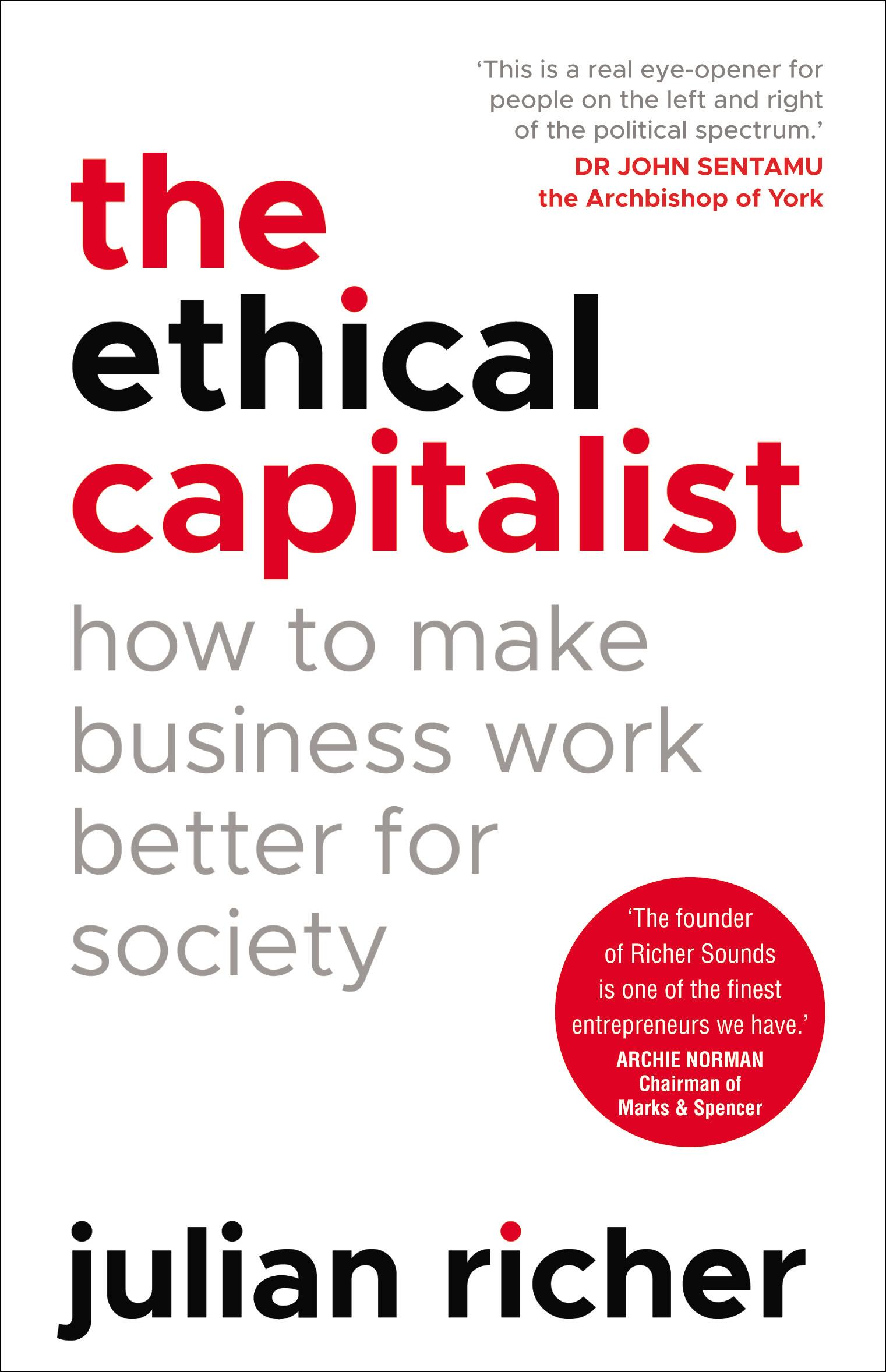 Ethical Capitalist: How to Make Business Work Better for Soc - Julian Richer