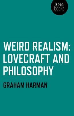 Weird Realism; Lovecraft and Philosophy - Graham Harman