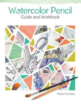Watercolor Pencil Guide and Workbook - Madison R Smolsky