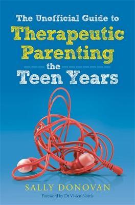 Unofficial Guide to Therapeutic Parenting - The Teen Years - Sally Donovan