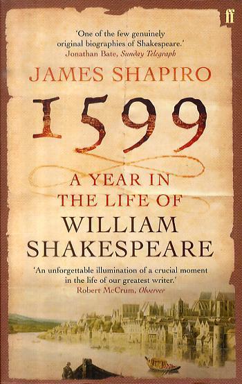1599: A Year in the Life of William Shakespeare - James Shapiro