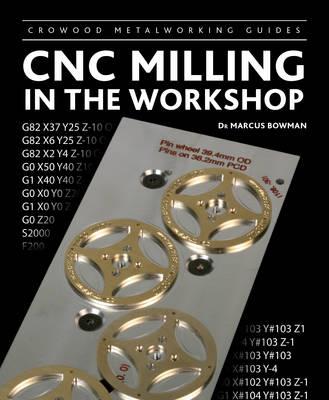 CNC Milling in the Workshop - Marcus D Bowman