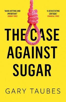 Case Against Sugar - Gary Taubes