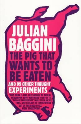 Pig That Wants To Be Eaten - Julian Baggini