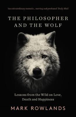 Philosopher and the Wolf - Mark Rowlands