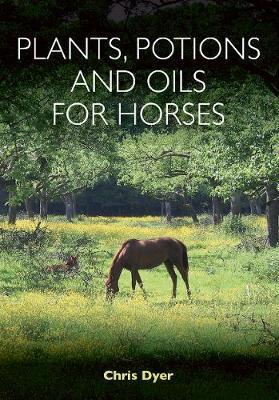 Plants, Potions and Oils for Horses - Chris Dyer
