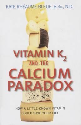 Vitamin K2 and the Calcium Paradox - Kate Rheaume Bleue