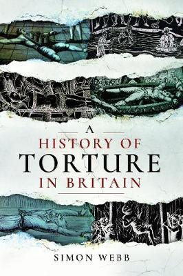 History of Torture in Britain - Simon Webb