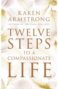 Coperta cărții 'Twelve Steps to a Compassionate Life - Karen Armstrong'