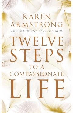 Twelve Steps to a Compassionate Life - Karen Armstrong