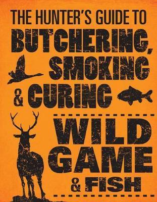 Hunter's Guide to Butchering, Smoking and Curing Wild Game a - Philip Hasheider
