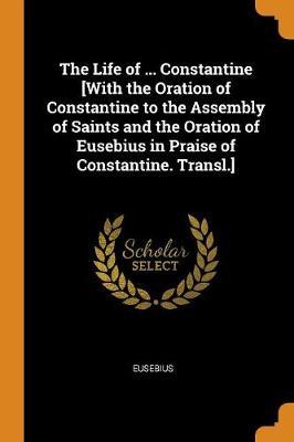 Life of ... Constantine �with the Oration of Constantine to -  Eusebius