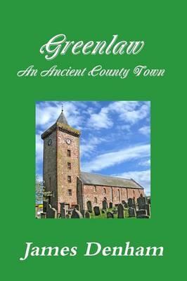 Greenlaw - an Ancient County Town - James Denham