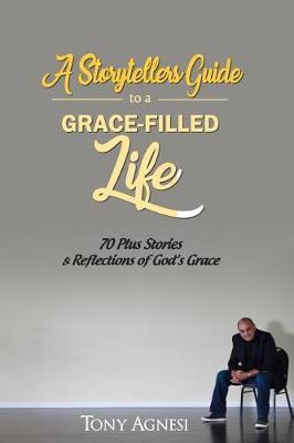 Storytellers Guide to a Grace-Filled Life - Tony Agnesi