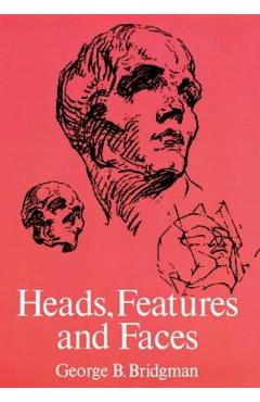 Heads, Features and Faces - George B Bridgman